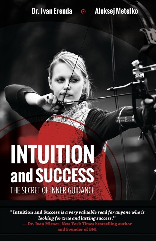 Intuition and Success: The Secret of Inner Guidance: How successful people use their sixth sense or gut feeling to achieve true and lasting s (Paperback)