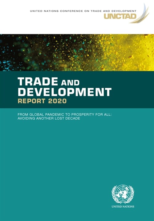Trade and Development Report 2020: From Global Pandemic to Prosperity for All - Avoiding Another Lost Decade (Paperback)