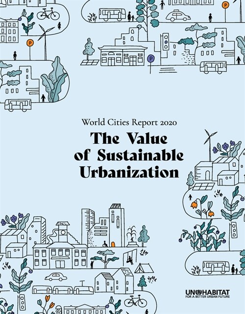 World Cities Report 2020: The Value of Sustainable Urbanization (Paperback)