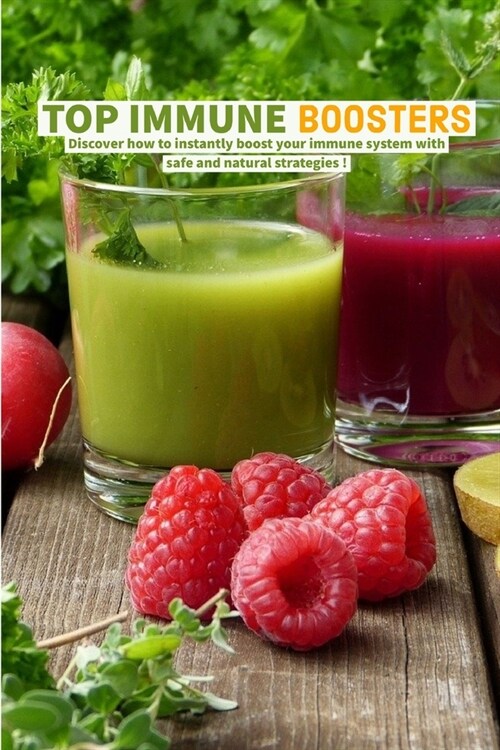 Top Immune Boosters: discover how to instantly boost your immune system with safe and natural strategies ! (Paperback)