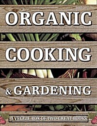 Organic Cooking & Gardening: A Veggie Box of Two Great Books : The Ultimate Boxed Book Set for the Organic Cook and Gardener: How to Grow Your Own Hea (Paperback)