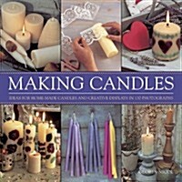 Making Candles : Ideas for Home-made Candles and Creative Displays in 130 Photographs (Hardcover)