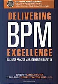 Delivering Bpm Excellence: Business Process Management in Practice (Paperback)