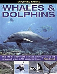 Exploring Nature: Whales & Dolphins : Dive into the Watery World of Whales, Dolphins, Narwhals and Rorquals, All Shown in 190 Spectacular Images (Hardcover)