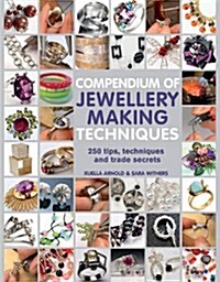 Compendium of Jewellery Making Techniques : 250 Tips, Techniques and Trade Secrets (Paperback)