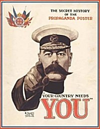 Your Country Needs YOU : The Secret History of the Propaganda Poster (Hardcover)