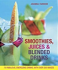 Smoothies, Juices & Blended Drinks: 75 Fabulous, Energizing Drinks (Hardcover)