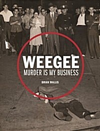 Weegee: Murder Is My Business (Hardcover)