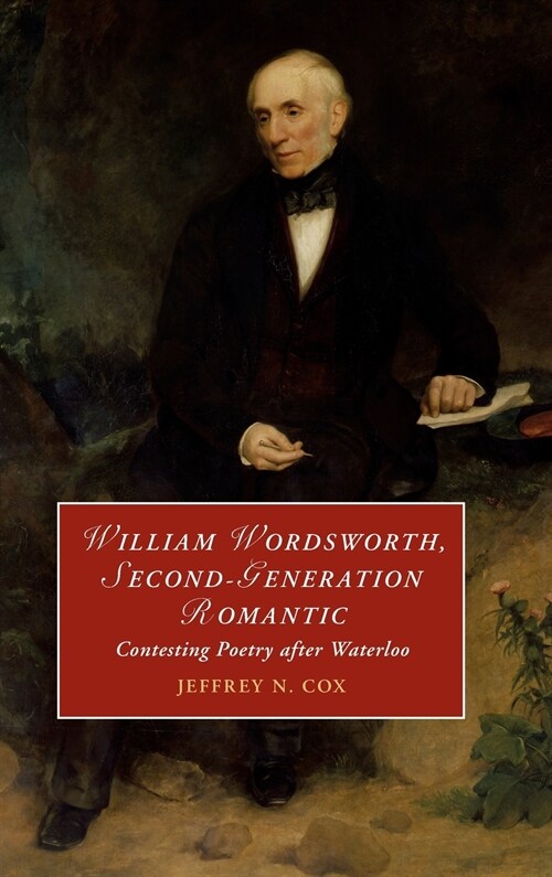 William Wordsworth, Second-Generation Romantic : Contesting Poetry after Waterloo (Hardcover)