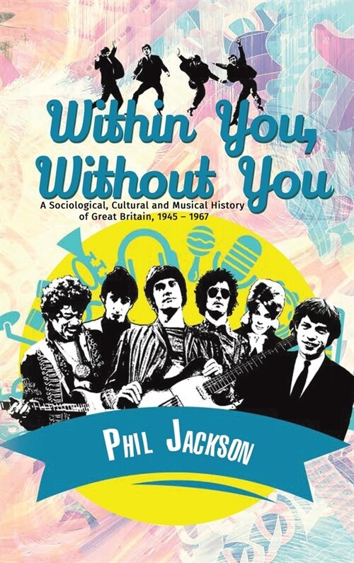 Within You, Without You : A Sociological, Cultural and Musical History of Great Britain, 1945 - 1967 (Hardcover)