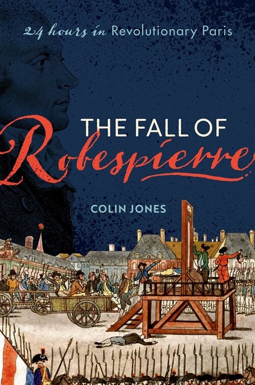 The Fall of Robespierre : 24 Hours in Revolutionary Paris (Hardcover)