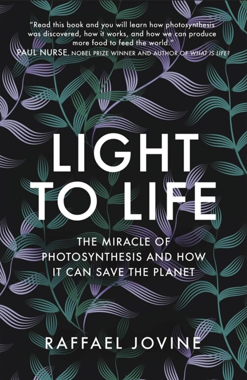 Light to Life : The miracle of photosynthesis and how it can save the planet (Hardcover)