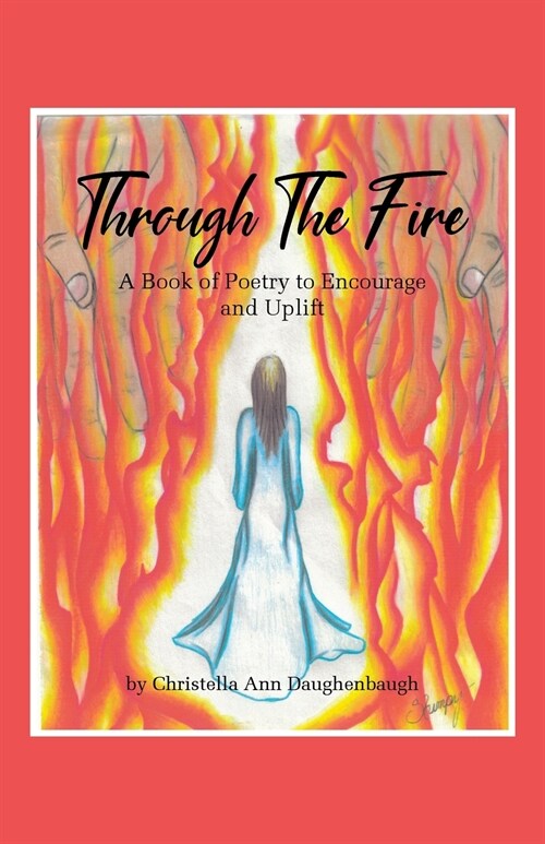 Through the Fire: A Book of Poetry to Encourage and Uplift (Paperback)