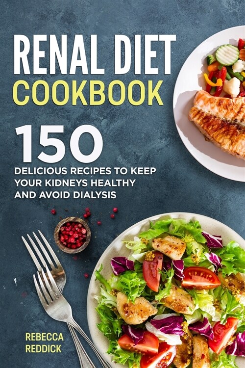 Renal Diet Cookbook: 150 Delicious Recipes to keep your Kidneys Healthy and avoid Dialysis (Paperback)