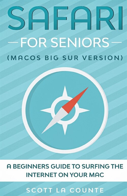 Safari For Seniors: A Beginners Guide to Surfing the Internet On Your Mac (Mac Big Sur Version) (Paperback)