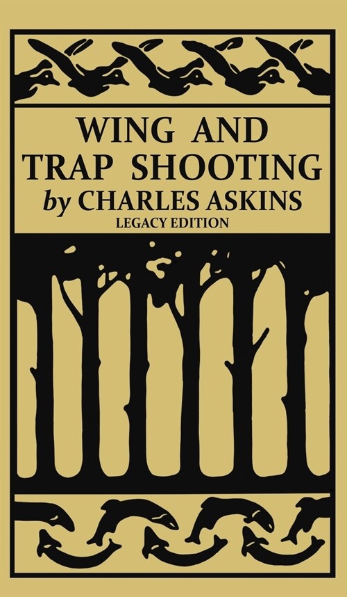 Wing and Trap Shooting (Legacy Edition): A Classic Handbook on Marksmanship and Tips and Tricks for Hunting Upland Game Birds and Waterfowl (Hardcover, Legacy)