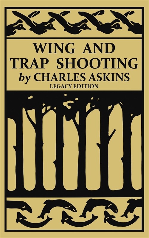 Wing and Trap Shooting (Legacy Edition): A Classic Handbook on Marksmanship and Tips and Tricks for Hunting Upland Game Birds and Waterfowl (Paperback, Legacy)