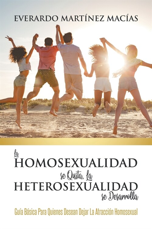 La Homosexualidad se Quita, la Heterosexualidad se Desarrolla: Gu? B?ica Para Quienes Desean Dejar La Atracci? Homosexual (Paperback)