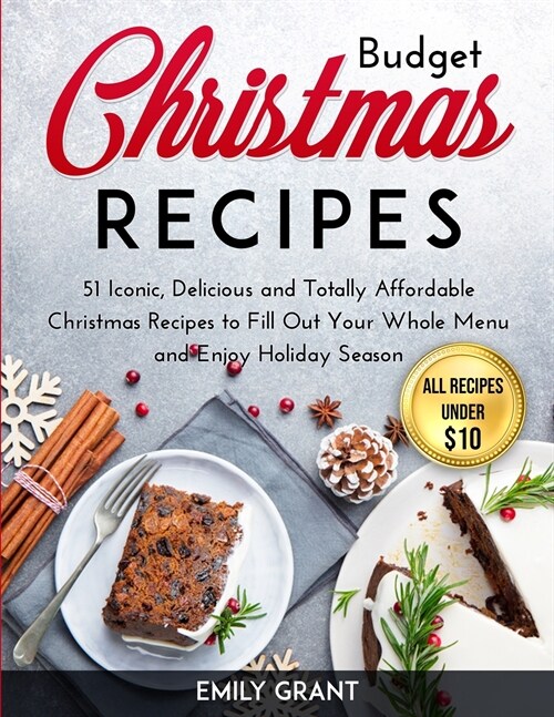 Budget Christmas Recipes: 51 Iconic, Delicious and Totally Affordable Christmas Recipes to Fill Out Your Whole Menu and Enjoy Holiday Season (Paperback)