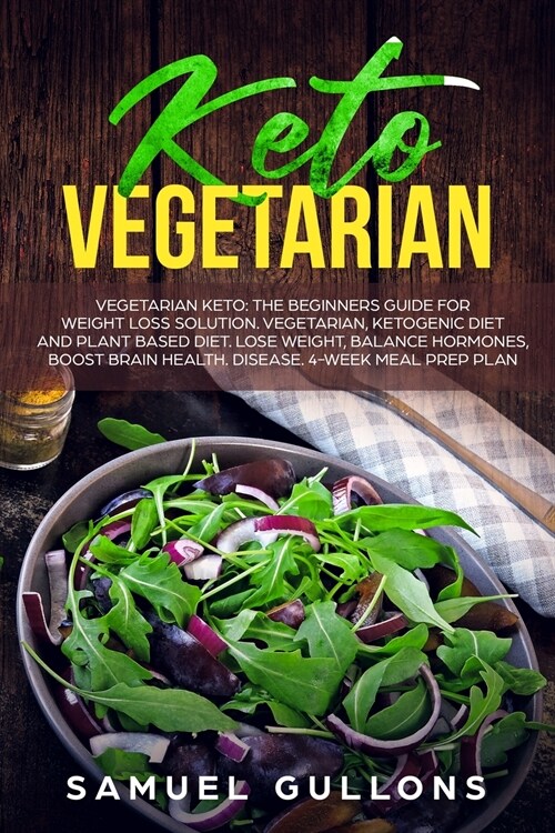 Keto Vegetarian: The Beginners Guide for Weight Loss Solution. Vegetarian, Ketogenic Diet and Plant Based Diet. Lose Weight, Balance Ho (Paperback)