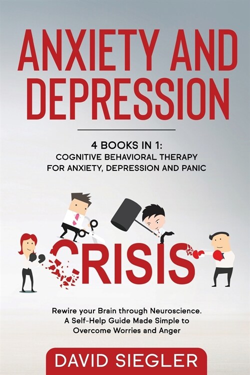 Anxiety and Depression: 4 BOOKS IN 1: Cognitive Behavioral Therapy for Anxiety, Depression & Panic. Rewire your Brain through Neuroscience. A (Paperback)
