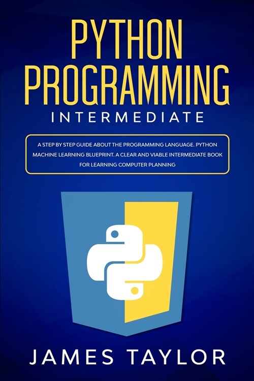 Python programming intermediate: A step by step guide about the programming language. Python machine learning blueprint. A clear and viable intermedia (Paperback)