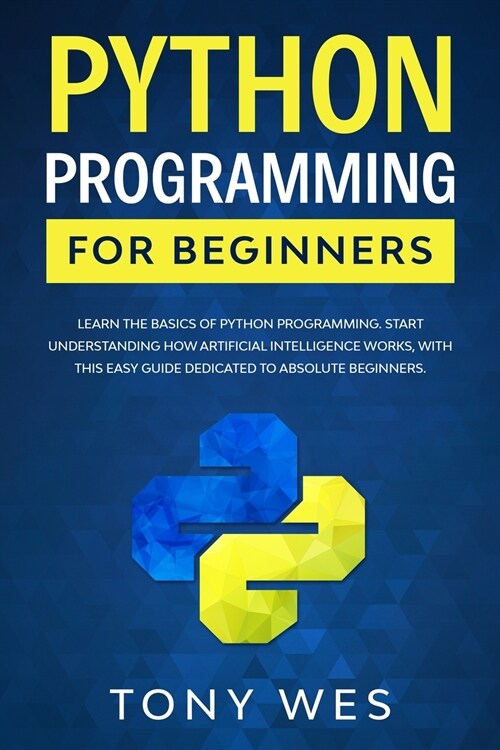 Python programming for beginners: Learn the basics of python programming. Start understanding how artificial intelligence works, with this easy guide (Paperback)