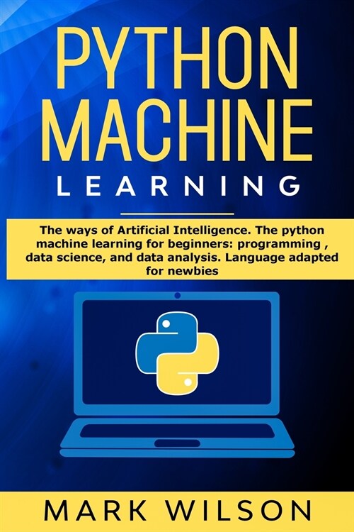 Python Machine Learning: The ways of Artificial Intelligence. The python machine learning for beginners: programming, data science, and data an (Paperback)