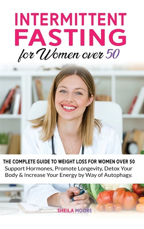 Intermittent Fasting for Women over 50: The Complete Guide to Weight Loss For Women Over 50 - Support Hormones, Promote Longevity, Detox Your Body & I (Hardcover)