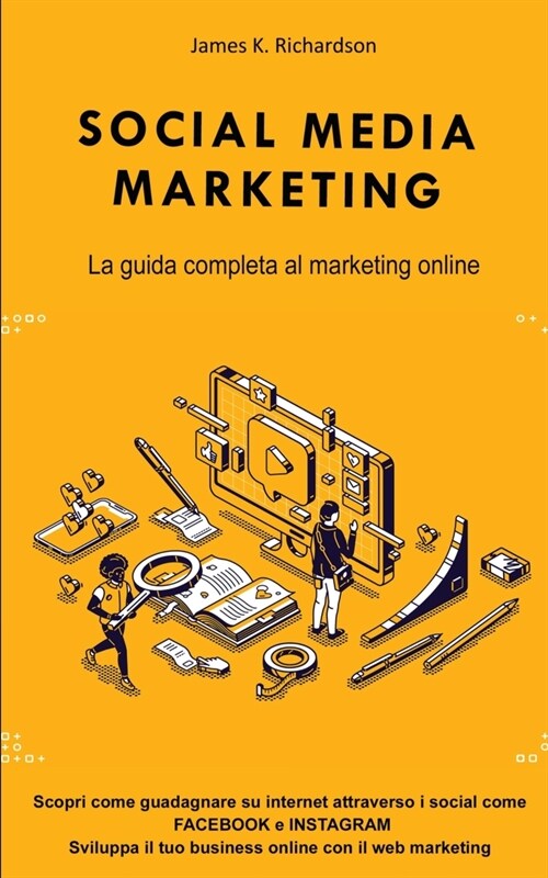 Social Media Marketing: La guida completa al marketing online. Scopri come guadagnare su internet attraverso i social come FACEBOOK e INSTAGRA (Paperback)