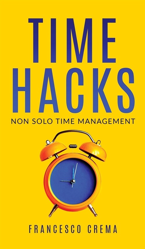 Time Hacks: Non solo time management. Impara a gestire il tuo tempo al meglio e libera la giornata automatizzando le operazioni pi (Hardcover)