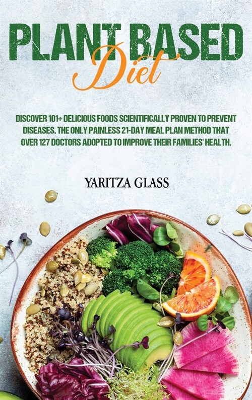 Plant Based Diet: Discover 101+ Delicious Foods Scientifically Proven to Prevent Diseases. The only Painless 21-Day Meal Plan Method tha (Hardcover)