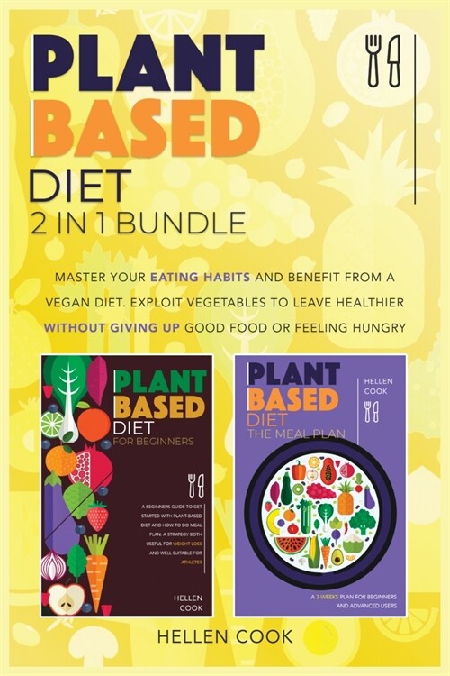 Plant- Based Diet 2 in 1 Bundle: The Proven Method to Master Your Eating Habits and Benefit from a Vegan Diet. Exploit Vegetables to Leave Healthier G (Paperback)