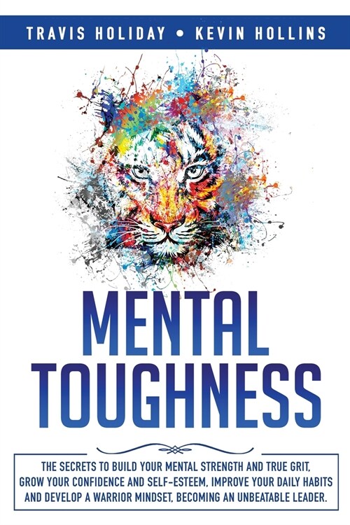 Mental Toughness: The Secrets To Build Your Mental Strength And True Grit, Grow Your Confidence And Self-Esteem, Improve Your Daily Habi (Paperback)