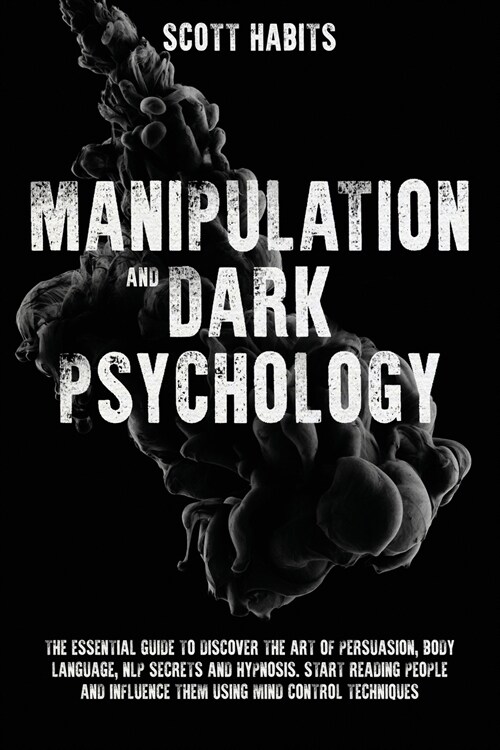Manipulation and Dark Psychology: The Essential Guide to Discover The Art of Persuasion, Body Language, NLP Secrets and Hypnosis. Start Reading People (Paperback)