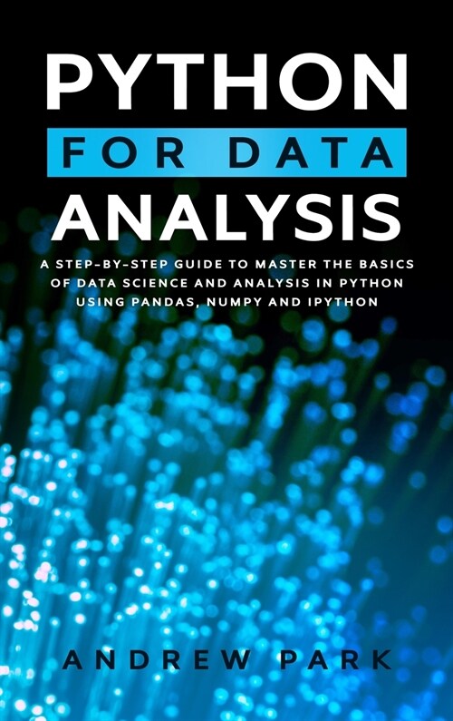 Python for Data Analysis: A Step-By-Step Guide to Master the Basics of Data Science and Analysis in Python Using Pandas, Numpy And Ipython (Hardcover)