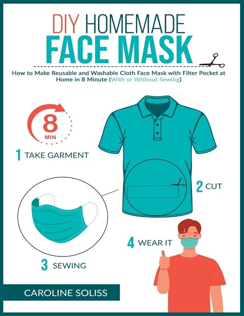 DIY Homemade Face Mask: How to make Reusable and Washable Cloth Face Mask with Filter Pocket and Medical Protective Masks in 8 minutes at home (Paperback)