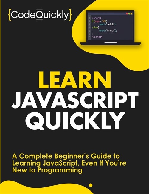 Learn JavaScript Quickly: A Complete Beginners Guide to Learning JavaScript, Even If Youre New to Programming (Paperback)