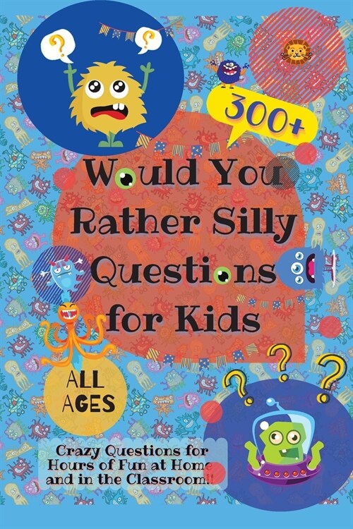 Would You Rather Silly Questions for Kids: 300+ Crazy Questions for Hours of Fun at Home and in the Classroom (Paperback)