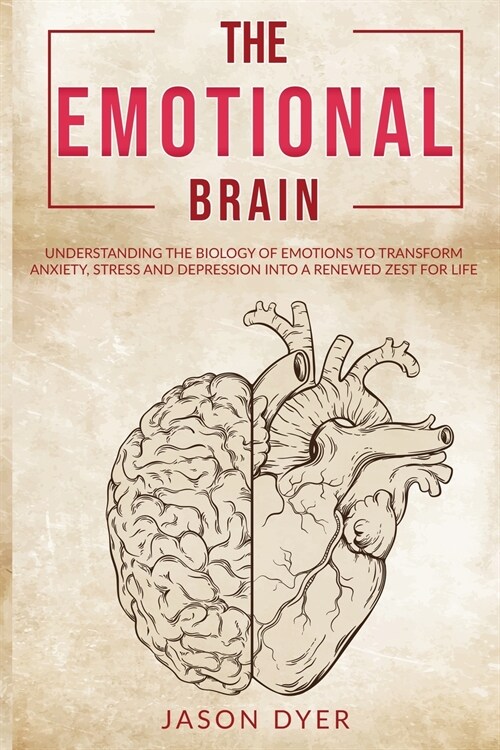 The Emotional Brain: Understanding The Biology of Emotions to Transform Anxiety, Stress and Depression Into a Renewed Zest for Life (Paperback)