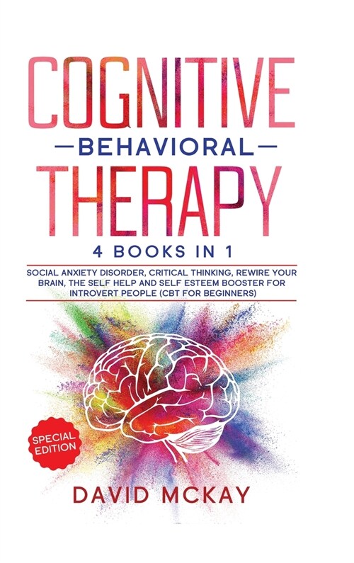 Cognitive Behavioral Therapy: 4 Books in 1: Social Anxiety Disorder, Critical Thinking, Rewire your Brain, The Self Help and Self Esteem Booster for (Hardcover)