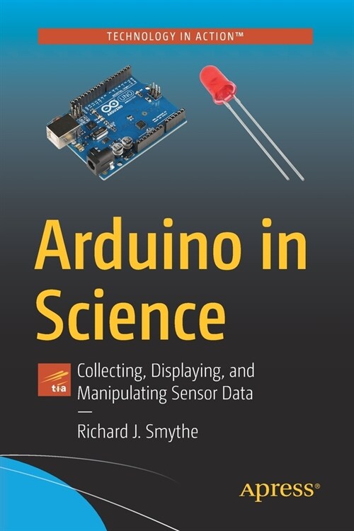 Arduino in Science: Collecting, Displaying, and Manipulating Sensor Data (Paperback)