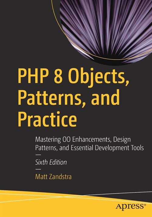 PHP 8 Objects, Patterns, and Practice: Mastering Oo Enhancements, Design Patterns, and Essential Development Tools (Paperback, 6)