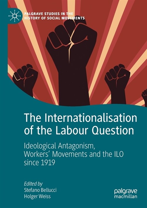 The Internationalisation of the Labour Question: Ideological Antagonism, Workers Movements and the ILO Since 1919 (Paperback, 2020)