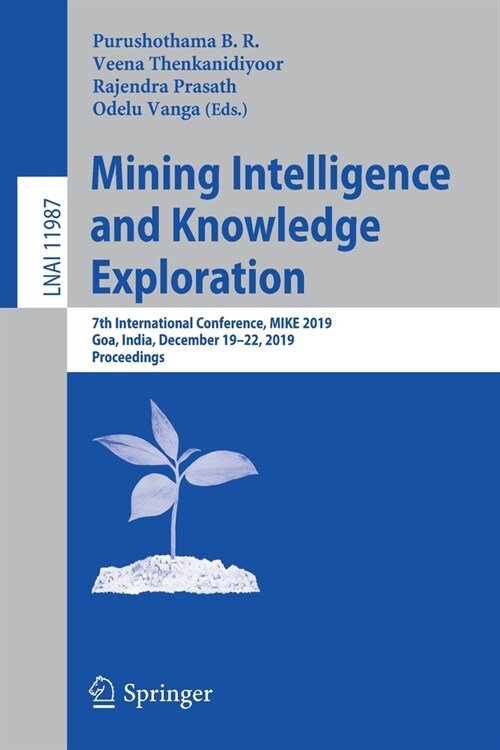 Mining Intelligence and Knowledge Exploration: 7th International Conference, Mike 2019, Goa, India, December 19-22, 2019, Proceedings (Paperback, 2020)