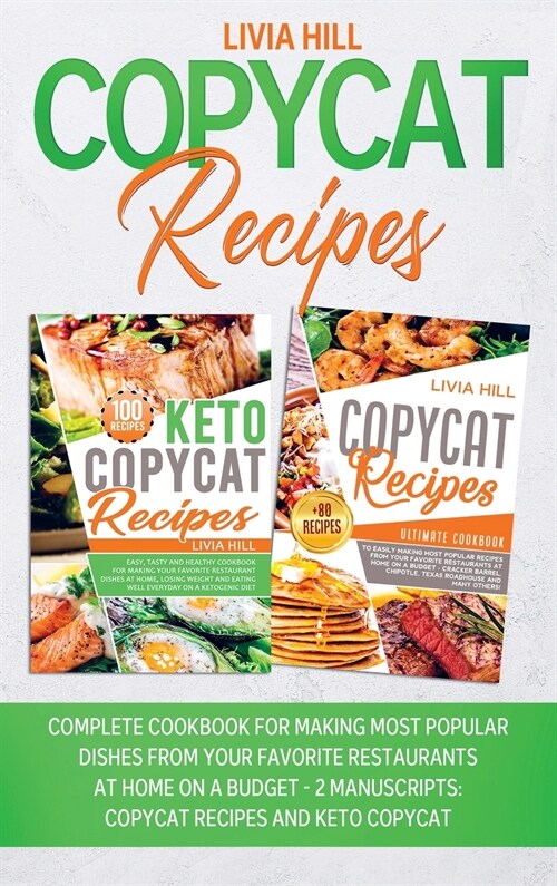 Copycat Recipes: Complete Cookbook for Making Most Popular Dishes from your Favorite Restaurants at Home On A Budget - 2 MANUSCRIPTS: C (Hardcover)