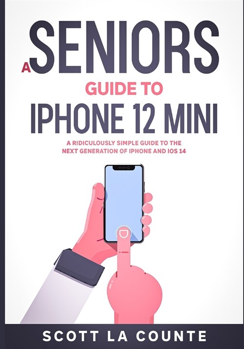 A Seniors Guide to iPhone 12 Mini: A Ridiculously Simple Guide to the Next Generation of iPhone and iOS 14 (Paperback)