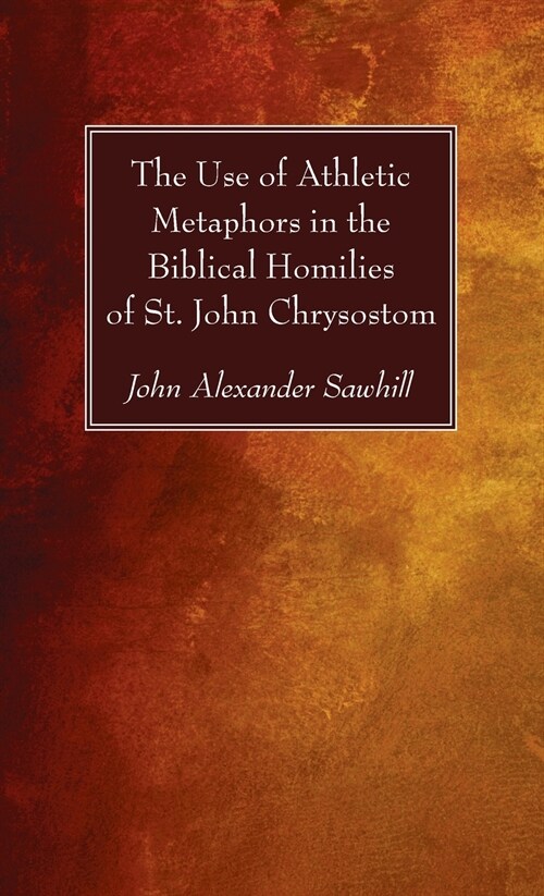 The Use of Athletic Metaphors in the Biblical Homilies of St. John Chrysostom (Hardcover)