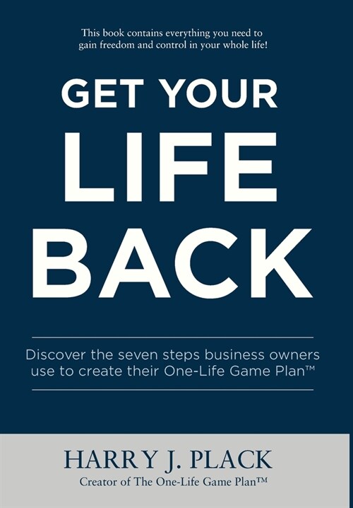 Get Your Life Back: Discover the seven steps business owners use to create their One-Life Game Plan(TM) (Hardcover)