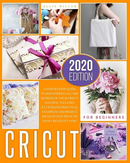 Cricut for Beginners: A Step-by-Step Guide to Discovering All the Secrets of your Cricut Machine. Includes Illustrated Practical Examples an (Paperback)